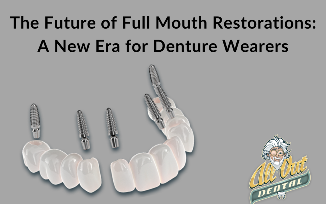 The Future of Full Mouth Restorations: A New Era for Denture Wearers