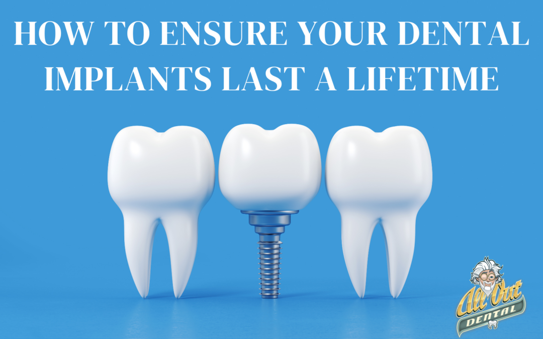 How to Ensure Your Dental Implants Last a Lifetime